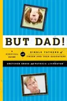 Ale tati!: Táta: Příručka pro přežití pro svobodné otce dcer v pubertě a dospívajících. - But Dad!: A Survival Guide for Single Fathers of Tween and Teen Daughters