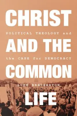 Kristus a společný život: Politická teologie a argumenty pro demokracii: Kristus v občanské víře: politická teologie a demokracie - Christ and the Common Life: Political Theology and the Case for Democracy