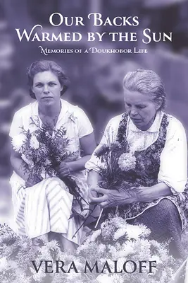 Naše záda zahřátá sluncem: Vzpomínky na život Douchoborů - Our Backs Warmed by the Sun: Memories of a Doukhobor Life