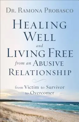 Dobré uzdravení a život bez zneužívání ve vztahu: Od oběti k přeživšímu a vítězi. - Healing Well and Living Free from an Abusive Relationship: From Victim to Survivor to Overcomer
