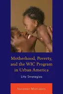 Mateřství, chudoba a program WIC v městské Americe: Životní strategie - Motherhood, Poverty, and the WIC Program in Urban America: Life Strategies