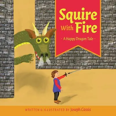 Panoš s ohněm: Šťastný příběh o drakovi - Squire With Fire: A Happy Dragon Tale