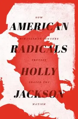 Američtí radikálové: Jak protesty devatenáctého století formovaly národ - American Radicals: How Nineteenth-Century Protest Shaped the Nation