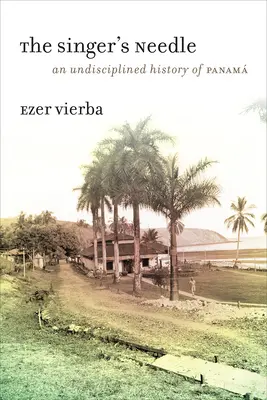 Pěvecká jehla: Nedisciplinované dějiny Panamu - The Singer's Needle: An Undisciplined History of Panam