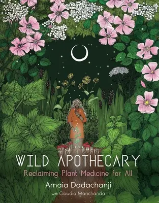 Divoký lékárník: Znovuzískání rostlinné medicíny pro všechny - Wild Apothecary: Reclaiming Plant Medicine for All