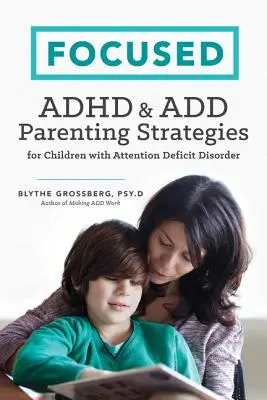 Zaostřeno: ADHD & Add Rodičovské strategie pro děti s poruchou pozornosti - Focused: ADHD & Add Parenting Strategies for Children with Attention Deficit Disorder