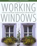 Pracovní okna: Průvodce opravami a restaurováním dřevěných oken, třetí vydání - Working Windows: A Guide To The Repair And Restoration Of Wood Windows, Third Edition