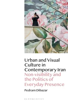Městská a vizuální kultura v současném Íránu: Neviditelnost a politika každodenní přítomnosti - Urban and Visual Culture in Contemporary Iran: Non-Visibility and the Politics of Everyday Presence