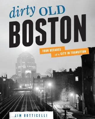 Starý špinavý Boston: Čtyři desetiletí města v proměnách času - Dirty Old Boston: Four Decades of a City in Transition