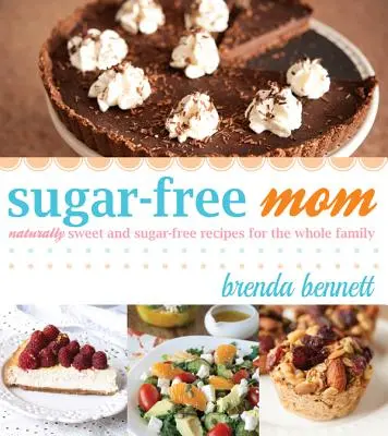Maminka bez cukru Přirozeně sladké a bezcukrové recepty pro celou rodinu - Sugar-Free Mom Naturally Sweet and Sugar-Free Recipes for the Whole Family