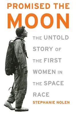 Slibovaný měsíc: Nevyprávěný příběh prvních žen ve vesmírném závodě - Promised the Moon: The Untold Story of the First Women in the Space Race