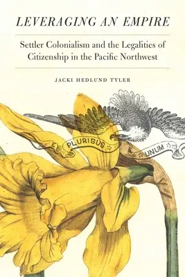 Pákový efekt říše: Kolonialismus osadníků a právní aspekty občanství v severozápadním Pacifiku - Leveraging an Empire: Settler Colonialism and the Legalities of Citizenship in the Pacific Northwest