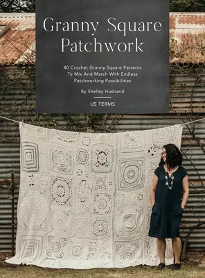 Granny Square Patchwork US Terms Edition: Vymalování čtverců: 40 vzorů háčkovaných babiččiných čtverců, které můžete kombinovat a spojovat s nekonečnými možnostmi patchworku. - Granny Square Patchwork US Terms Edition: 40 Crochet Granny Square Patterns to Mix and Match with Endless Patchworking Possibilities