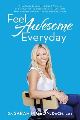 Feel Awesome Everyday: Zábavný průvodce základními zásadami zdraví a pohody a prožití nejšťastnějšího, nejzdravějšího a nejplnějšího života od barmana, který se stal kuchařem. - Feel Awesome Everyday: A Fun Guide to Basic Health and Wellness and Living Your Happiest, Healthiest, Fullest Life from a Bartender Turned Ch