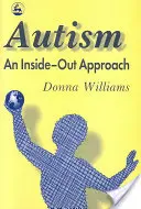 Autismus: Přístup naruby: Autismus: pohled zvenčí: inovativní pohled na „mechaniku“ autismu a jeho vývojové „příbuzné - Autism: An Inside-Out Approach: An Innovative Look at the 'Mechanics' of 'Autism' and Its Developmental 'Cousins'