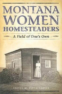 Montana Women Homesteaders (Montanské ženy v domácnosti): Vlastní pole - Montana Women Homesteaders: A Field of One's Own