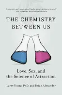 Chemie mezi námi: Příručka: Chemie mezi námi: Láska, sex a věda o přitažlivosti - The Chemistry Between Us: Love, Sex, and the Science of Attraction