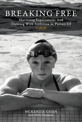 Breaking Free: Shattering Expectations and Thriving with Ambition in Pursuit of Gold (Osvobození: Rozbití očekávání a prosperita s ambicemi v honbě za zlatem) - Breaking Free: Shattering Expectations and Thriving With Ambition in Pursuit of Gold
