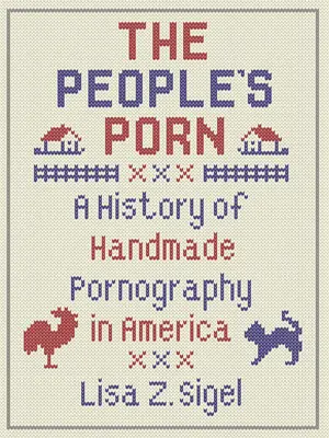 Lidové porno: Historie ruční výroby pornografie v Americe - The People's Porn: A History of Handmade Pornography in America