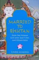 Vdaná do Bhútánu: Jak se jedna žena ztratila, řekla si „ano“ a našla štěstí - Married to Bhutan - How One Woman Got Lost, Said 'I Do,' and Found Bliss