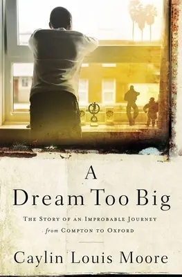 Příliš velký sen: Příběh nepravděpodobné cesty z Comptonu do Oxfordu - A Dream Too Big: The Story of an Improbable Journey from Compton to Oxford