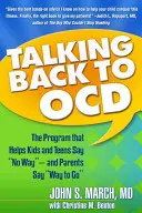 Talking Back to Ocd: Program, který pomáhá dětem a dospívajícím říct ne - a rodičům říct, kam jít. - Talking Back to Ocd: The Program That Helps Kids and Teens Say No Way -- And Parents Say Way to Go