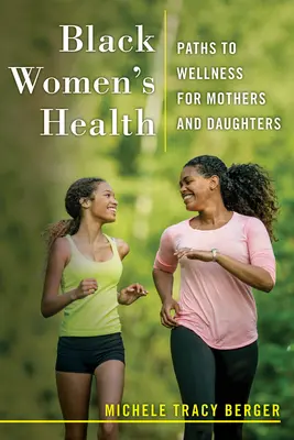 Zdraví černošských žen: Cesty ke zdraví pro matky a dcery - Black Women's Health: Paths to Wellness for Mothers and Daughters