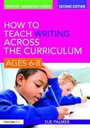 Jak učit psaní napříč osnovami, věk 6-8 let - How to Teach Writing Across the Curriculum, Ages 6-8