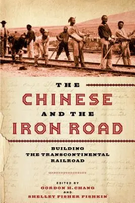 Číňané a železná cesta: Železná železnice: budování transkontinentální železnice - The Chinese and the Iron Road: Building the Transcontinental Railroad