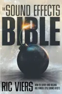 Bible zvukových efektů: Jak vytvářet a nahrávat zvukové efekty v hollywoodském stylu. - The Sound Effects Bible: How to Create and Record Hollywood Style Sound Effects