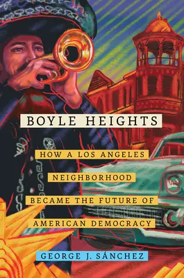 Boyle Heights, 59: Jak se losangeleská čtvrť stala budoucností americké demokracie - Boyle Heights, 59: How a Los Angeles Neighborhood Became the Future of American Democracy