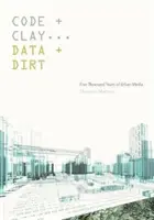 Kód a hlína, data a špína: Pět tisíc let městských médií - Code and Clay, Data and Dirt: Five Thousand Years of Urban Media