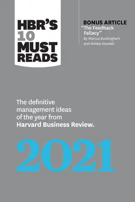 Hbr's 10 Must Reads 2021: (s bonusovým článkem The Feedback Fallacy od M. B. B.) - Hbr's 10 Must Reads 2021: The Definitive Management Ideas of the Year from Harvard Business Review (with Bonus Article the Feedback Fallacy by M