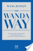 Cesta Wandy: Manažerská filozofie a hodnoty jedné z největších čínských společností. - The Wanda Way: The Managerial Philosophy and Values of One of China's Largest Companies