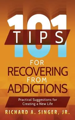101 tipů pro zotavení ze závislostí: Praktické návrhy pro vytvoření nového života. - 101 Tips for Recovering from Addictions: Practical Suggestions for Creating a New Life