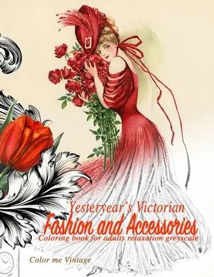 Viktoriánská móda a doplňky z minulých let: Omalovánky pro dospělé Relaxace v šedé škále - Yesteryear's Victorian Fashion and Accessories: coloring book for adults relaxation Greyscale