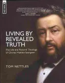 Život podle zjevené pravdy: Život a pastorální teologie Charlese Haddona Spurgeona - Living by Revealed Truth: The Life and Pastoral Theology of Charles Haddon Spurgeon