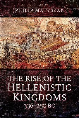 Vzestup helénistických království 336-250 př. n. l. - The Rise of the Hellenistic Kingdoms 336-250 BC