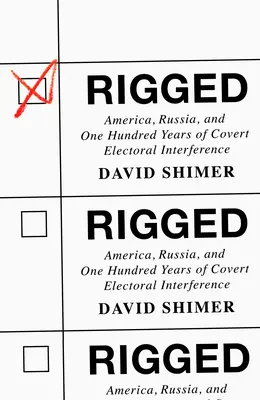 Zmanipulované: Amerika, Rusko a sto let tajného vměšování do volebního procesu. - Rigged: America, Russia, and One Hundred Years of Covert Electoral Interference