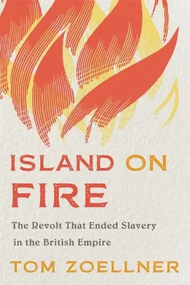 Hořící ostrov: Vzpoura, která ukončila otroctví v britském impériu - Island on Fire: The Revolt That Ended Slavery in the British Empire