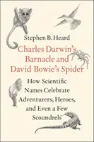 Střevlík Charlese Darwina a pavouk Davida Bowieho: Vědecká jména oslavují dobrodruhy, hrdiny a dokonce i pár darebáků: Jak vědecká jména oslavují dobrodruhy, hrdiny a dokonce i pár darebáků - Charles Darwin's Barnacle and David Bowie's Spider: How Scientific Names Celebrate Adventurers, Heroes, and Even a Few Scoundrels