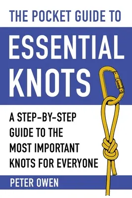 Kapesní průvodce základními uzly: Průvodce nejdůležitějšími uzly pro každého: krok za krokem. - The Pocket Guide to Essential Knots: A Step-By-Step Guide to the Most Important Knots for Everyone