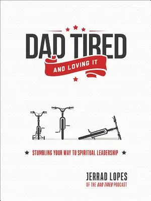 Táta unavený a milující: Klopýtání na cestě k duchovnímu vedení - Dad Tired and Loving It: Stumbling Your Way to Spiritual Leadership