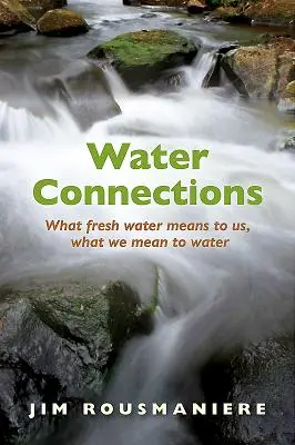 Vodní přípojky: Co pro nás znamená sladká voda, co my znamenáme pro vodu - Water Connections: What Fresh Water Means to Us, What We Mean to Water