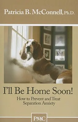 Brzy budu doma: Jak předcházet separační úzkosti a jak ji léčit? - I'll Be Home Soon: How to Prevent and Treat Separation Anxiety