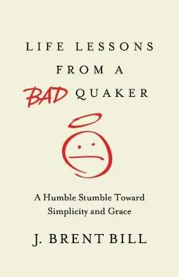 Životní lekce od špatného kvakera: Pokorné klopýtnutí směrem k jednoduchosti a milosti - Life Lessons from a Bad Quaker: A Humble Stumble Toward Simplicity and Grace