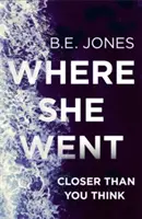 Kam odešla - Naprosto strhující psychologický thriller se zabijáckou zápletkou - Where She Went - An utterly gripping psychological thriller with a killer twist