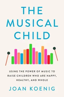 Hudební dítě: Využití síly hudby k výchově šťastných, zdravých a plnohodnotných dětí - The Musical Child: Using the Power of Music to Raise Children Who Are Happy, Healthy, and Whole