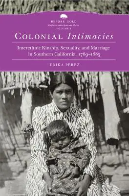 Koloniální důvěrnosti, 5: Mezietnické příbuzenství, sexualita a manželství v jižní Kalifornii v letech 1769-1885 - Colonial Intimacies, 5: Interethnic Kinship, Sexuality, and Marriage in Southern California, 1769-1885