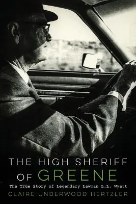 Nejvyšší šerif z Greene: Pravdivý příběh legendárního muže zákona L. L. Wyatta - The High Sheriff of Greene: The True Story of Legendary Lawman L.L. Wyatt